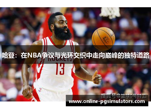 哈登：在NBA争议与光环交织中走向巅峰的独特道路