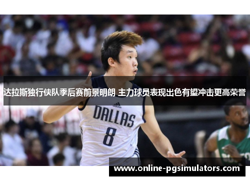 达拉斯独行侠队季后赛前景明朗 主力球员表现出色有望冲击更高荣誉 达拉斯独行侠队季后赛前景明朗 主力球员表现出色有望冲击更高荣誉