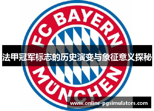 法甲冠军标志的历史演变与象征意义探秘 法甲冠军标志的历史演变与象征意义探秘