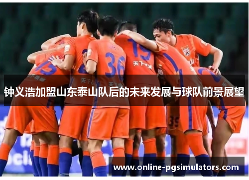 钟义浩加盟山东泰山队后的未来发展与球队前景展望