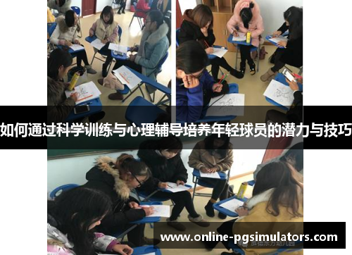 如何通过科学训练与心理辅导培养年轻球员的潜力与技巧