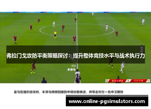 弗拉门戈攻防平衡策略探讨：提升整体竞技水平与战术执行力