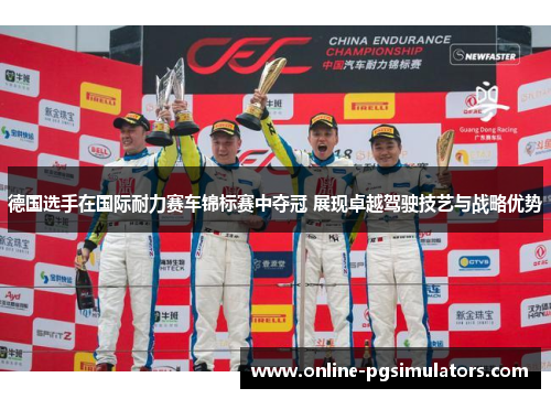 德国选手在国际耐力赛车锦标赛中夺冠 展现卓越驾驶技艺与战略优势