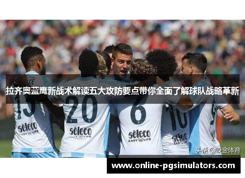 拉齐奥蓝鹰新战术解读五大攻防要点带你全面了解球队战略革新