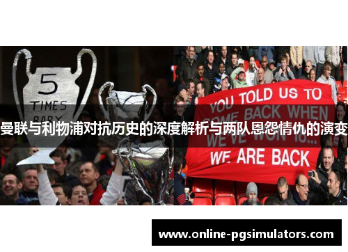 曼联与利物浦对抗历史的深度解析与两队恩怨情仇的演变