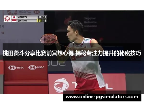 桃田贤斗分享比赛前冥想心得 揭秘专注力提升的秘密技巧